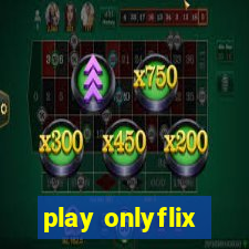 play onlyflix